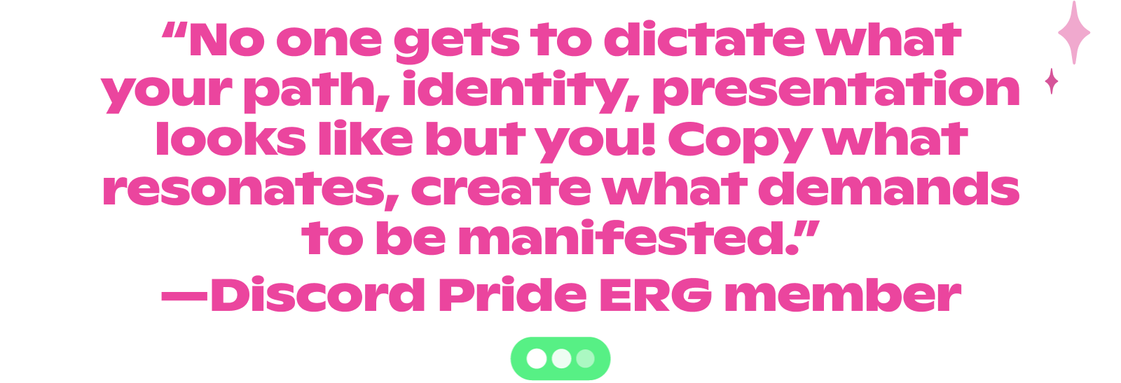 Quote from a "Discord Pride ERG member" reading: "No one gets to dictate what your path, identity, presentation looks like but you! Copy what resonates, create what demands to be manifested."