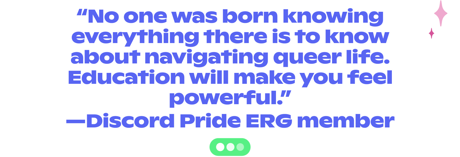 Quote from a "Discord Pride ERG member" reading: "No one was born knowing everything there is to know about navigating queer life. Education will make you feel powerful."